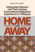 Home and Away Indonesian Women and Their Unique Transnational Migration Experiences in Malaysia